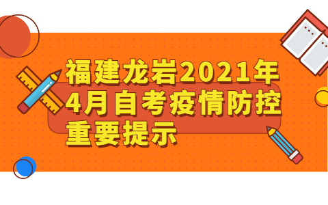 福建龙岩2021年4月自考疫情防控重要提示