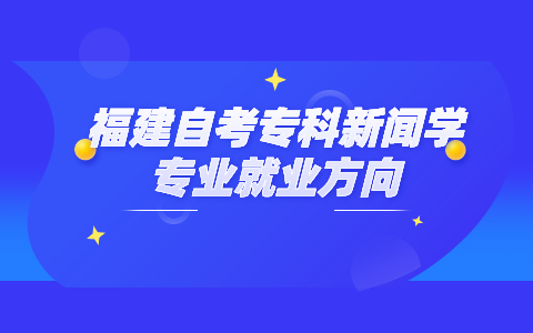 福建自考专科新闻学专业就业方向