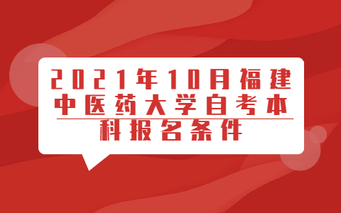 2021年10月福建中医药大学自考本科报名条件