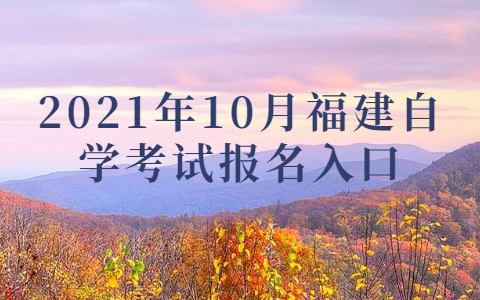 2021年10月福建自学考试报名