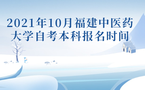 2021年10月福建中医药大学自考本科报名时间