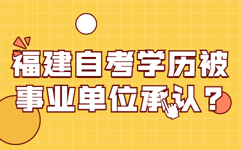 福建自考学历被事业单位承认?